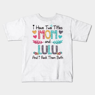 I Have Two Titles Mom And Lulu And I Rock Them Both Wildflower Happy Mother's Day Kids T-Shirt